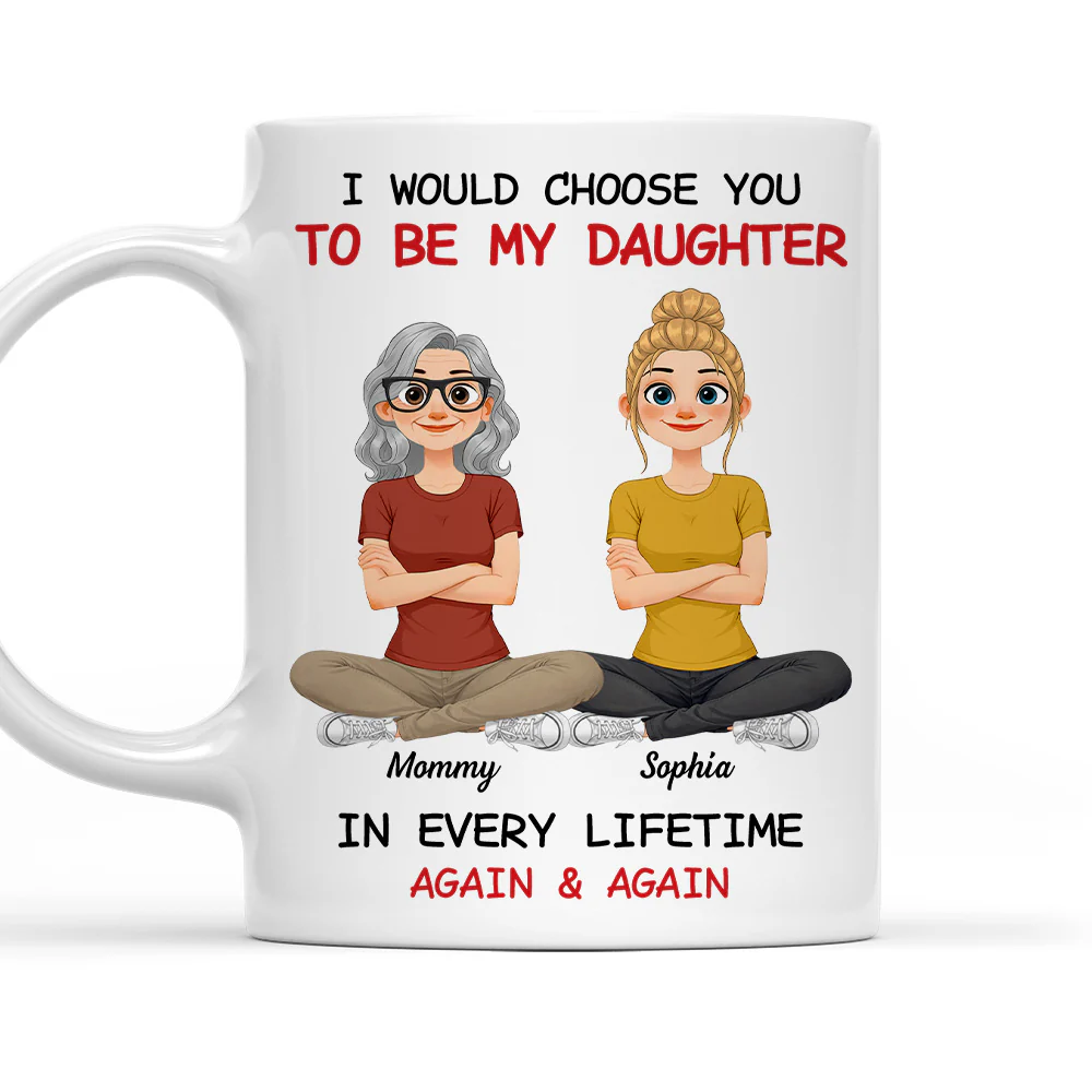 Always Choose You Daughter And Mom - Personalized Custom Coffee Mug
