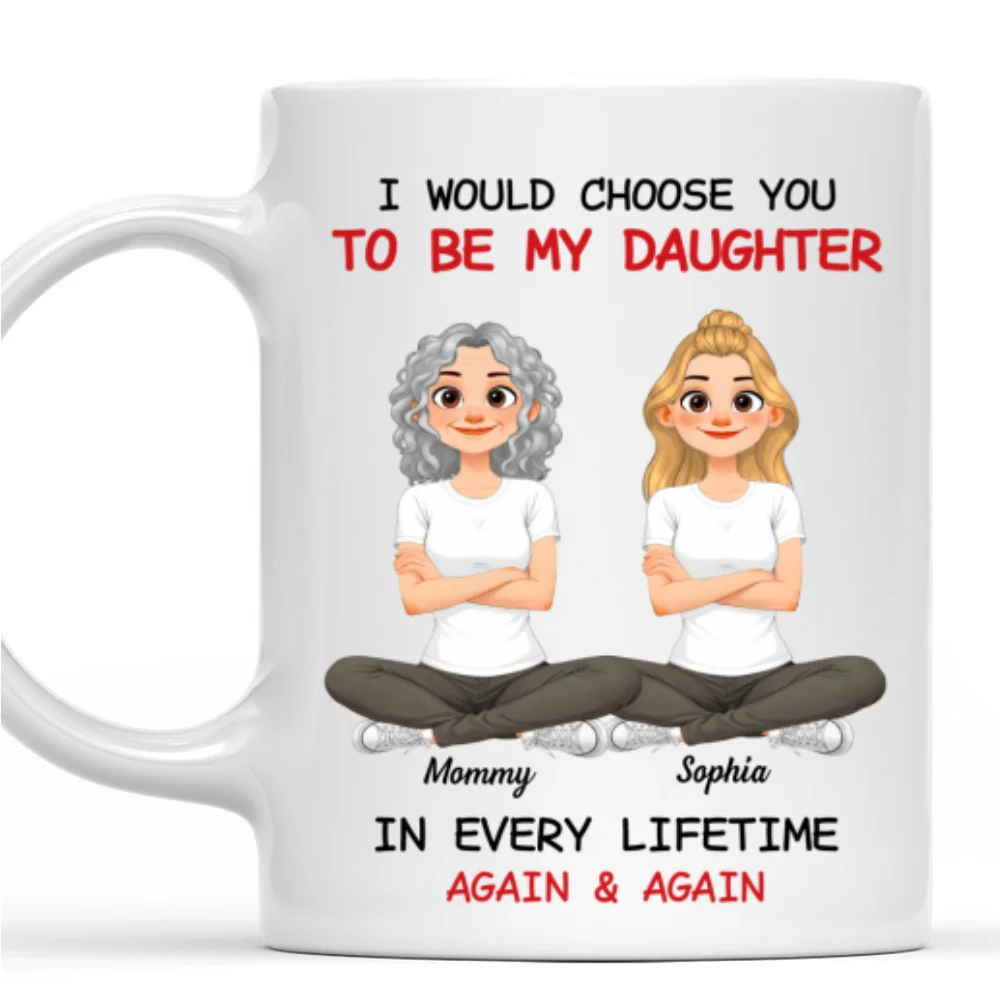 Always Choose You Daughter And Mom - Personalized Custom Coffee Mug - Image 7