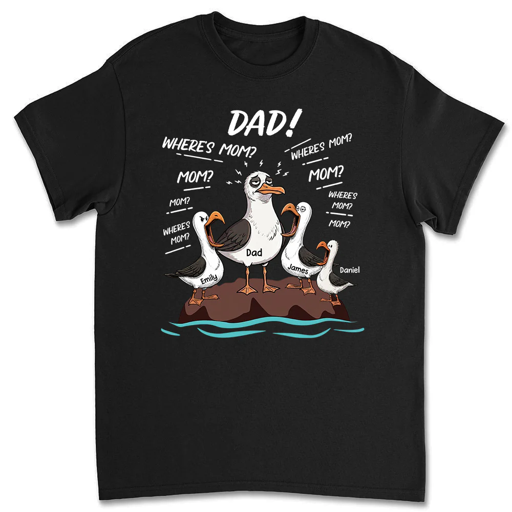 Dad Where Is Mom - Personalized Custom Shirt