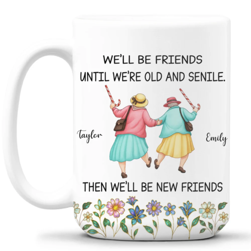 Friends Until We Are Old And Senile - Personalized Custom Coffee Mug - Image 8