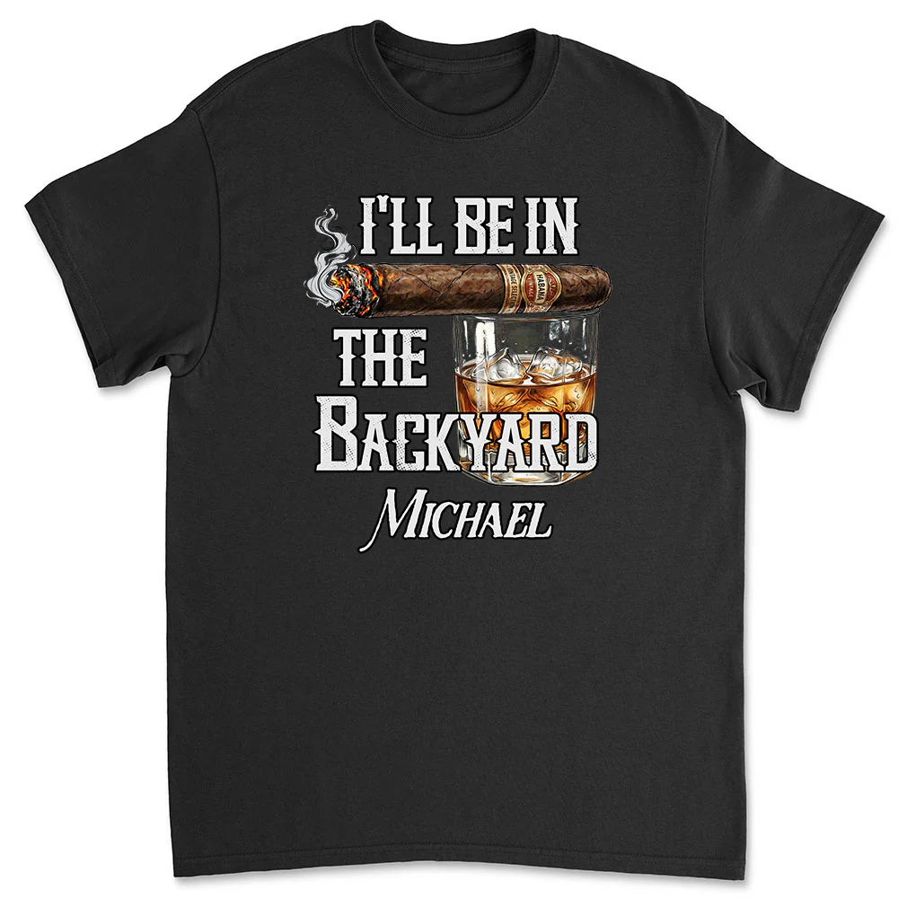 There Will Be Me In The Backyard - Personalized Custom Shirt