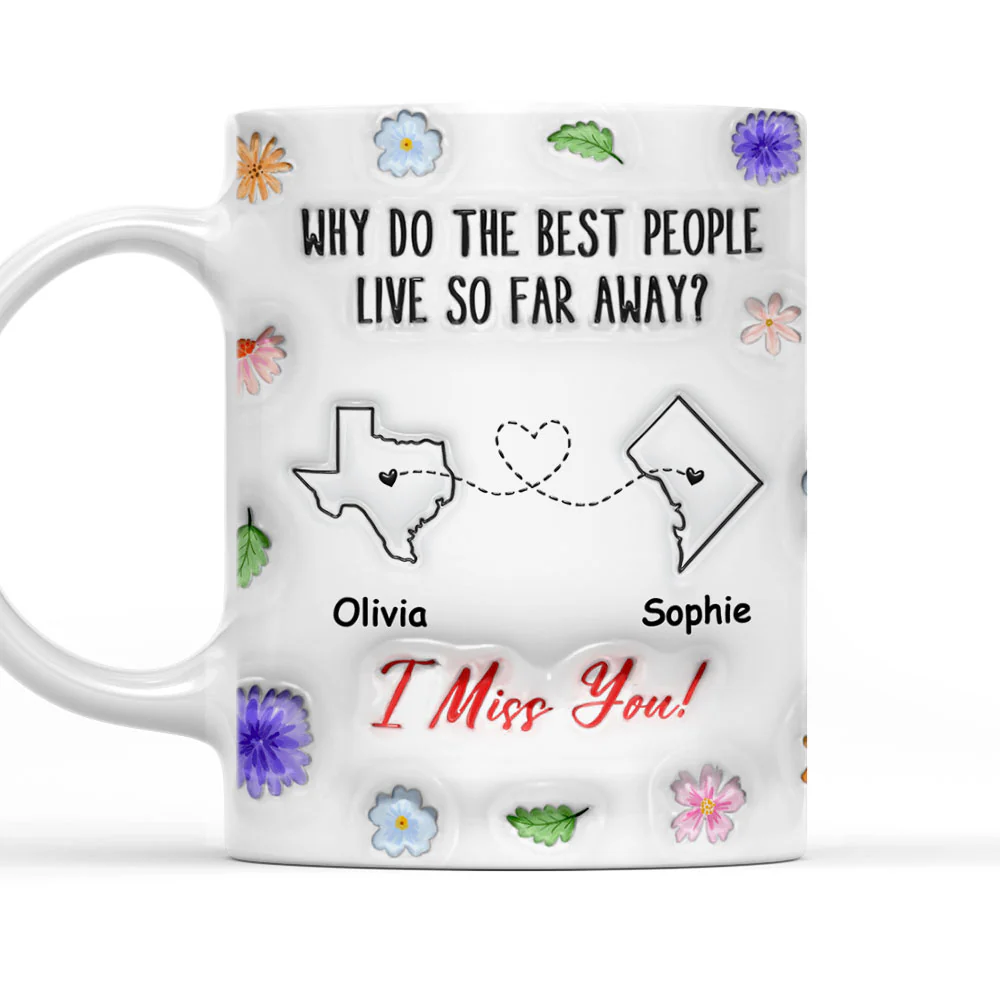 Why Do The Best People Live So Far Away - Personalized Custom 3D Inflated Effect Coffee Mug